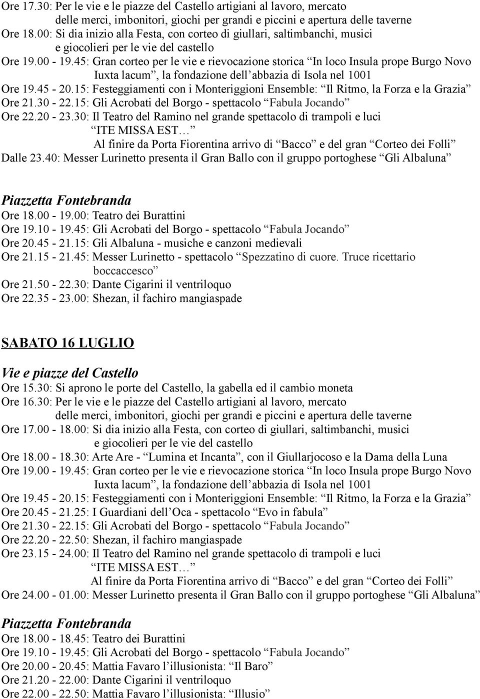 15: Festeggiamenti con i Monteriggioni Ensemble: Il Ritmo, la Forza e la Grazia Ore 21.30-22.15: Gli Acrobati del Borgo - spettacolo Fabula Jocando Ore 22.20-23.