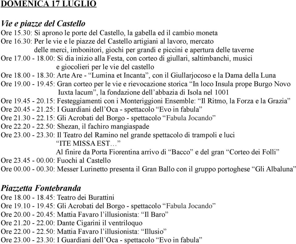 45: Gran corteo per le vie e rievocazione storica In loco Insula prope Burgo Novo Iuxta lacum, la fondazione dell abbazia di Isola nel 1001 Ore 19.45-20.