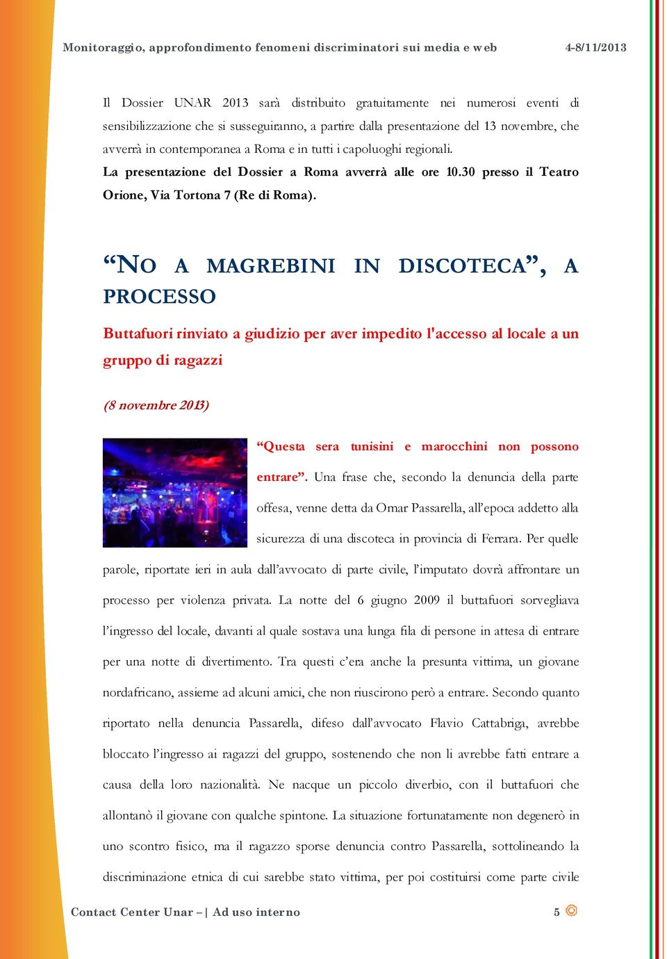 NO A MAGREBINI IN DISCOTECA, A PROCESSO Buttafuori rinviato a giudizio per aver impedito l'accesso al locale a un gruppo di ragazzi (8 novembre 2013) Questa sera tunisini e marocchini non possono