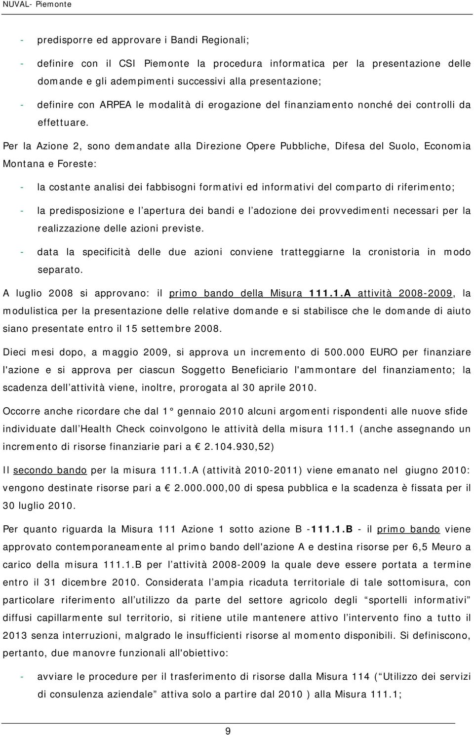 Per la Azione 2, sono demandate alla Direzione Opere Pubbliche, Difesa del Suolo, Economia Montana e Foreste: - la costante analisi dei fabbisogni formativi ed informativi del comparto di