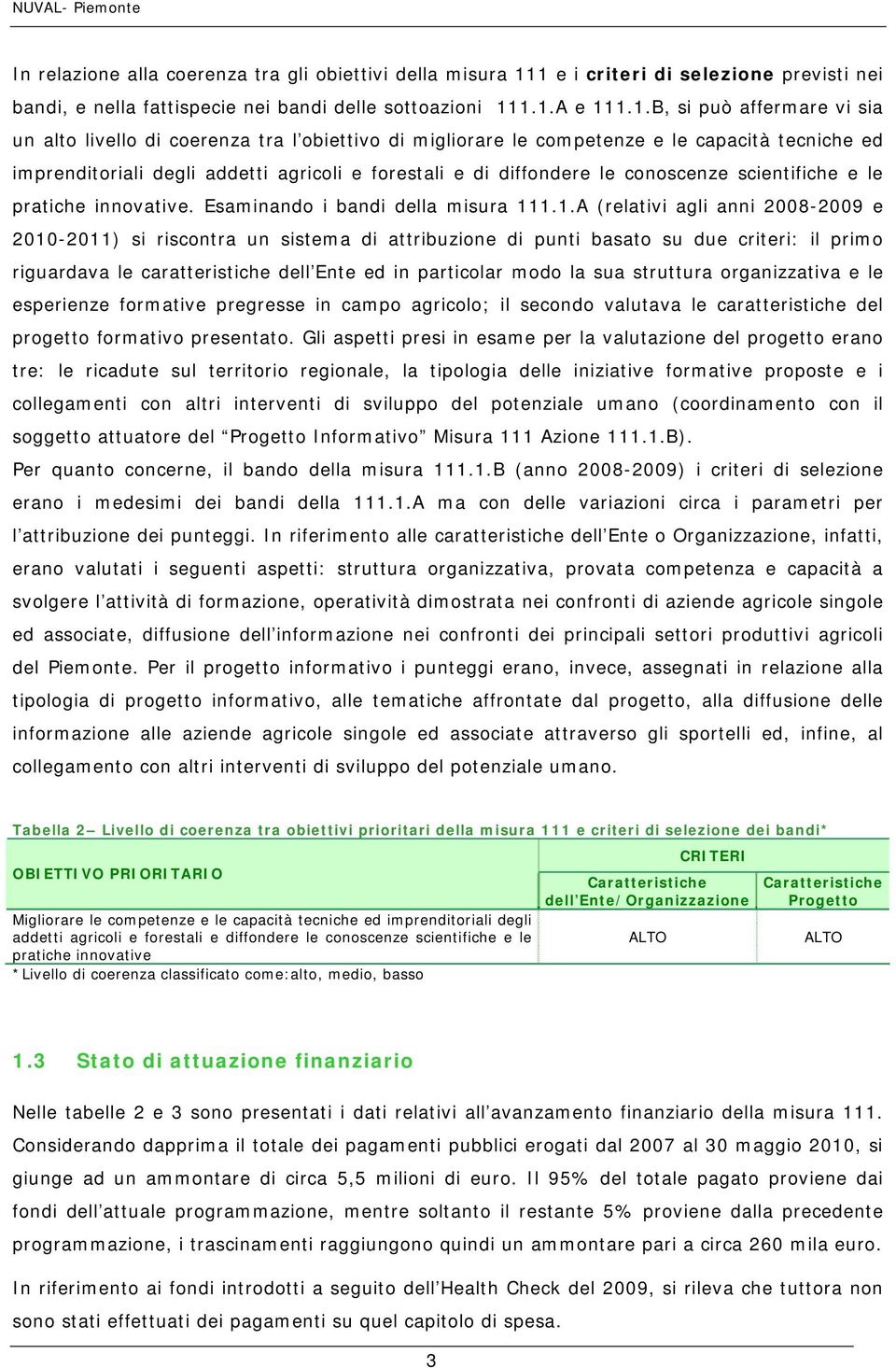 competenze e le capacità tecniche ed imprenditoriali degli addetti agricoli e forestali e di diffondere le conoscenze scientifiche e le pratiche innovative. Esaminando i bandi della misura 11