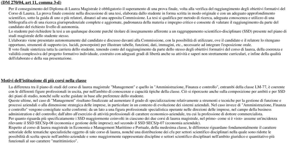 La prova finale consiste nella discussione di una tesi, elaborata dallo studente in forma scritta in modo originale e con un adeguato approfondimento scientifico, sotto la guida di uno o più