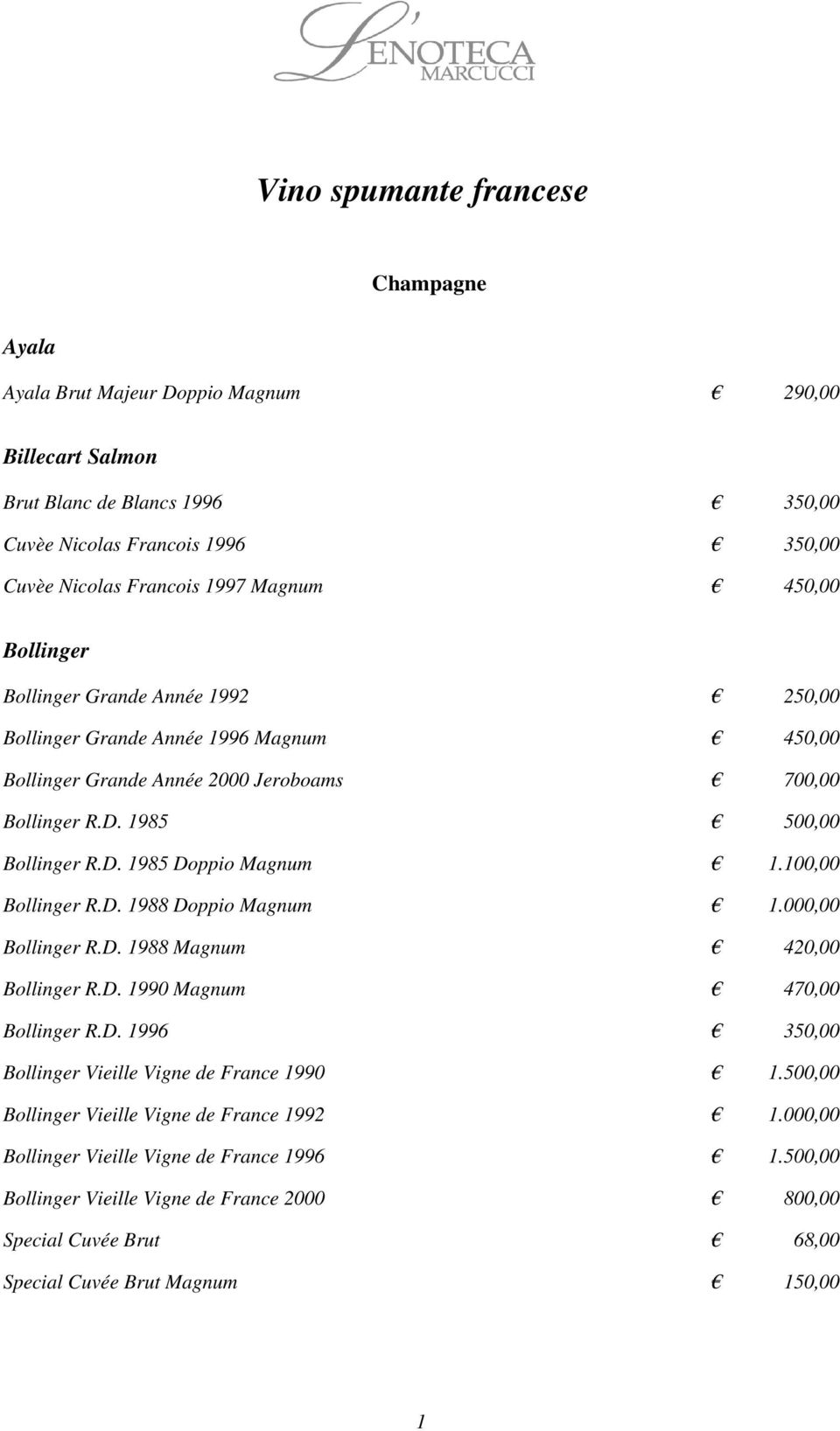 100,00 Bollinger R.D. 1988 Doppio Magnum 1.000,00 Bollinger R.D. 1988 Magnum 420,00 Bollinger R.D. 1990 Magnum 470,00 Bollinger R.D. 1996 350,00 Bollinger Vieille Vigne de France 1990 1.