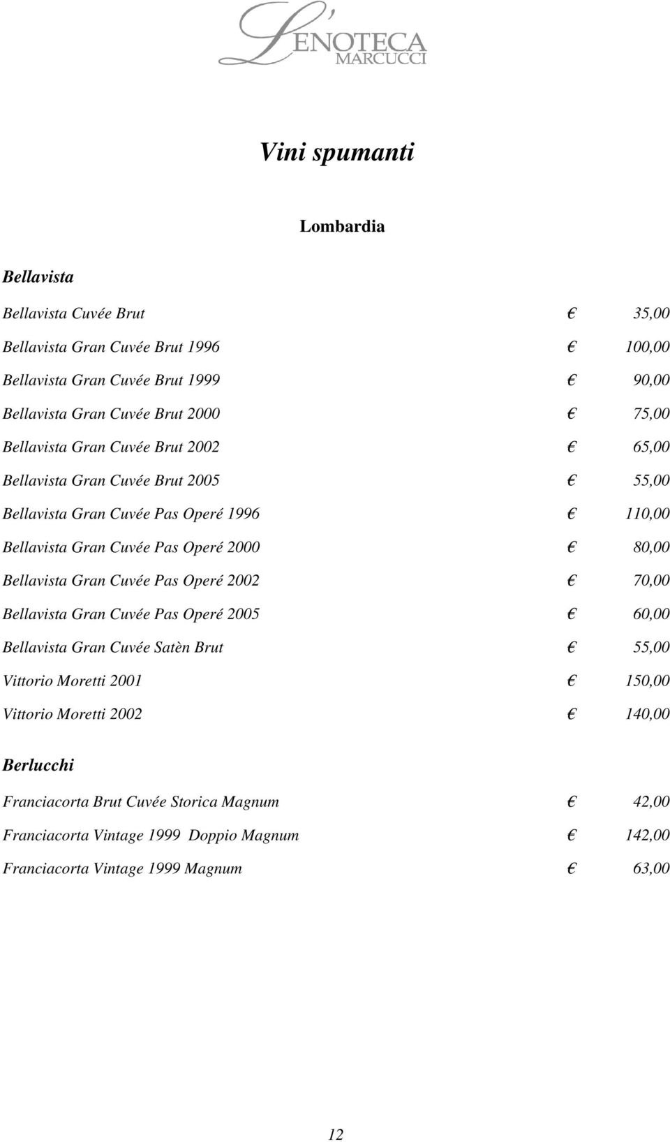 2000 80,00 Bellavista Gran Cuvée Pas Operé 2002 70,00 Bellavista Gran Cuvée Pas Operé 2005 60,00 Bellavista Gran Cuvée Satèn Brut 55,00 Vittorio Moretti 2001 150,00