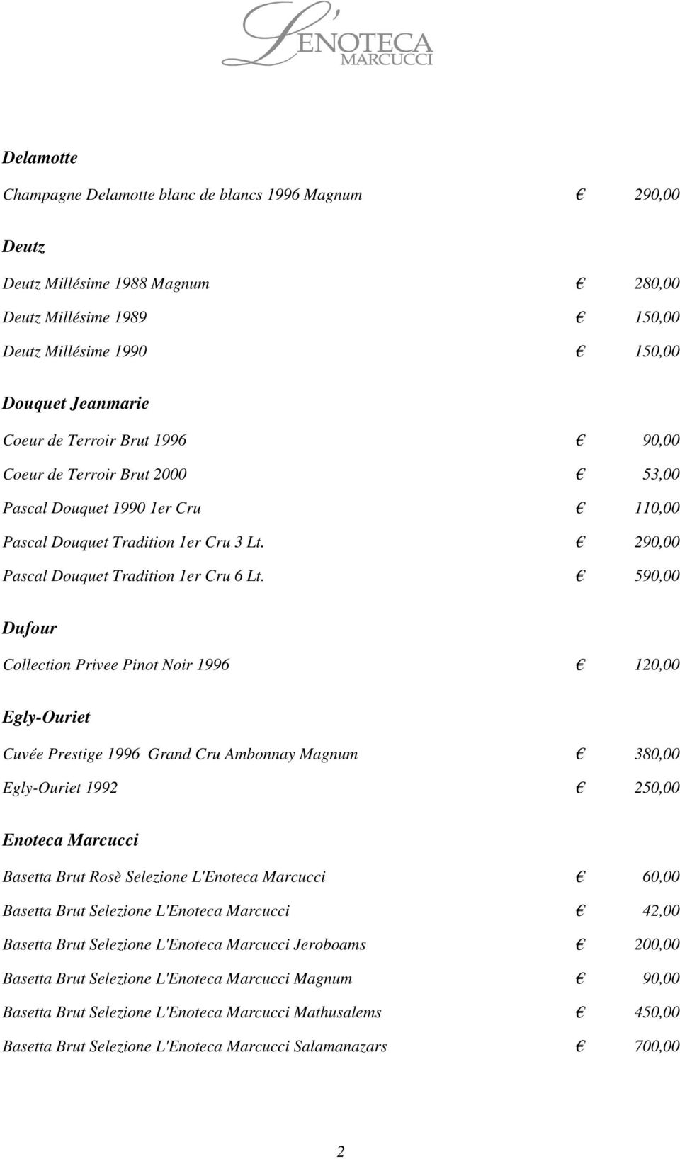 590,00 Dufour Collection Privee Pinot Noir 1996 120,00 Egly-Ouriet Cuvée Prestige 1996 Grand Cru Ambonnay Magnum 380,00 Egly-Ouriet 1992 250,00 Enoteca Marcucci Basetta Brut Rosè Selezione L'Enoteca