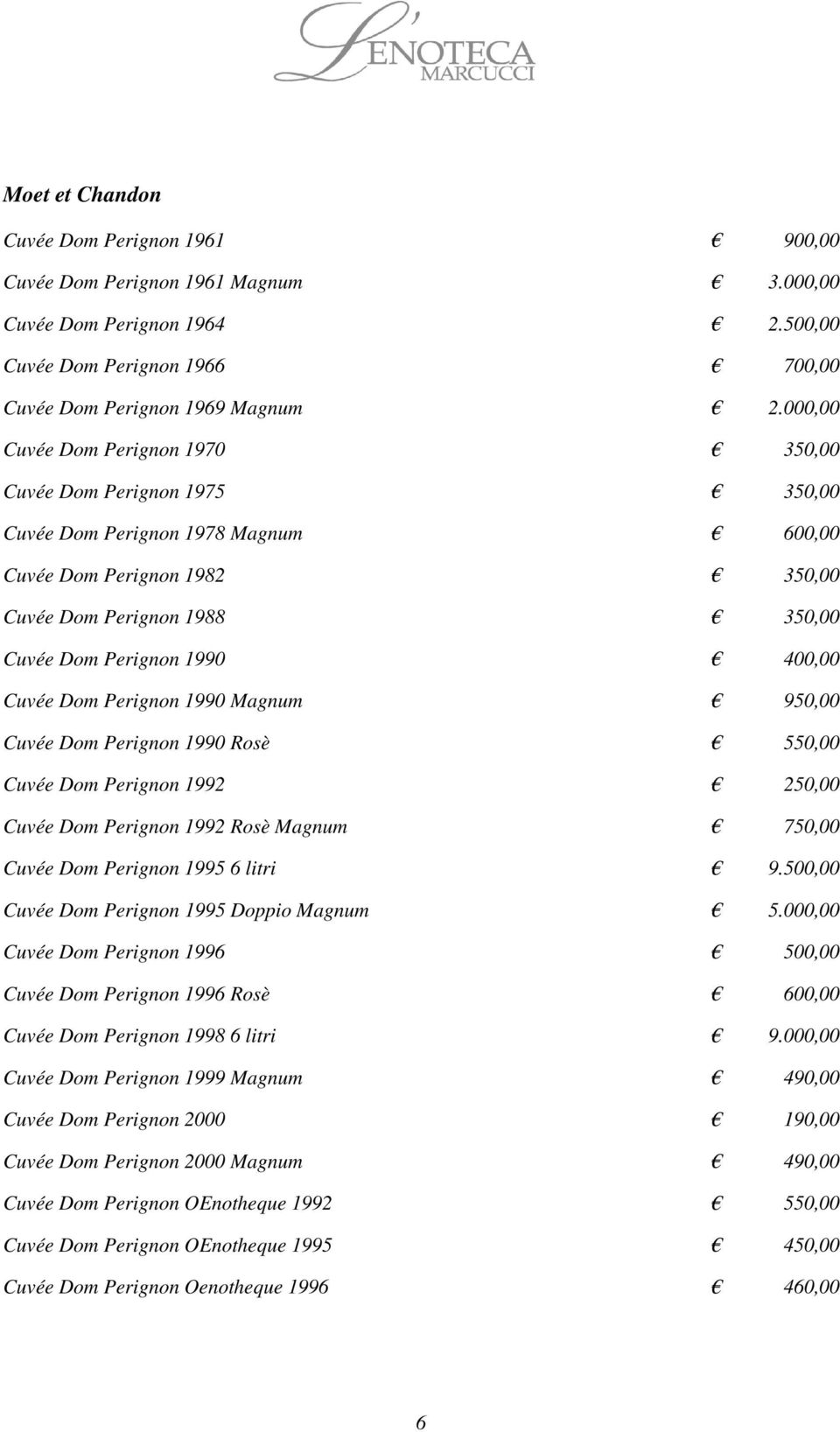 Cuvée Dom Perignon 1990 Magnum 950,00 Cuvée Dom Perignon 1990 Rosè 550,00 Cuvée Dom Perignon 1992 250,00 Cuvée Dom Perignon 1992 Rosè Magnum 750,00 Cuvée Dom Perignon 1995 6 litri 9.