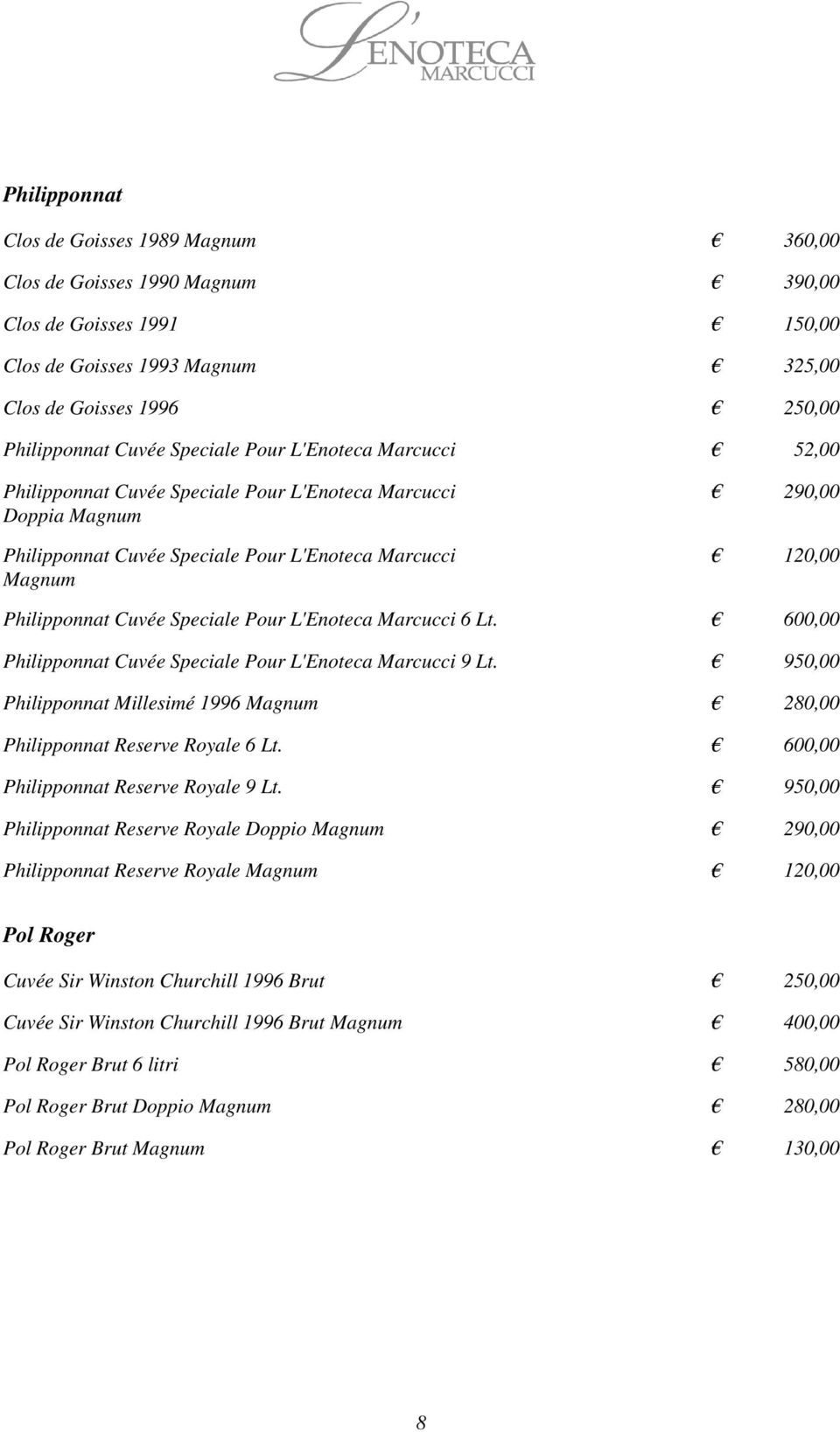 Speciale Pour L'Enoteca Marcucci 6 Lt. 600,00 Philipponnat Cuvée Speciale Pour L'Enoteca Marcucci 9 Lt. 950,00 Philipponnat Millesimé 1996 Magnum 280,00 Philipponnat Reserve Royale 6 Lt.