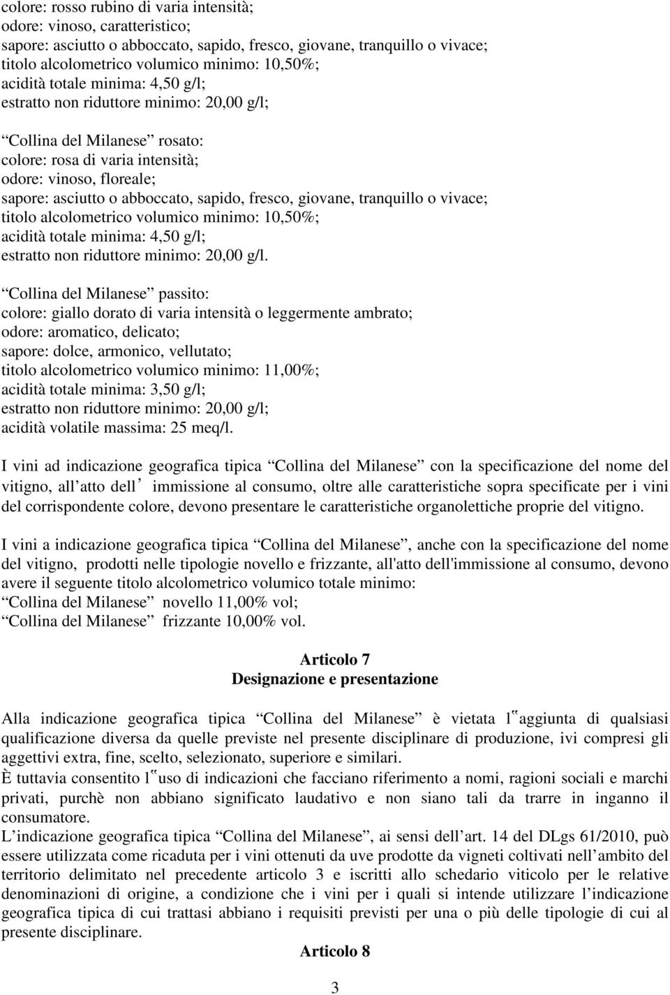 fresco, giovane, tranquillo o vivace; titolo alcolometrico volumico minimo: 10,50%; acidità totale minima: 4,50 g/l; estratto non riduttore minimo: 20,00 g/l.