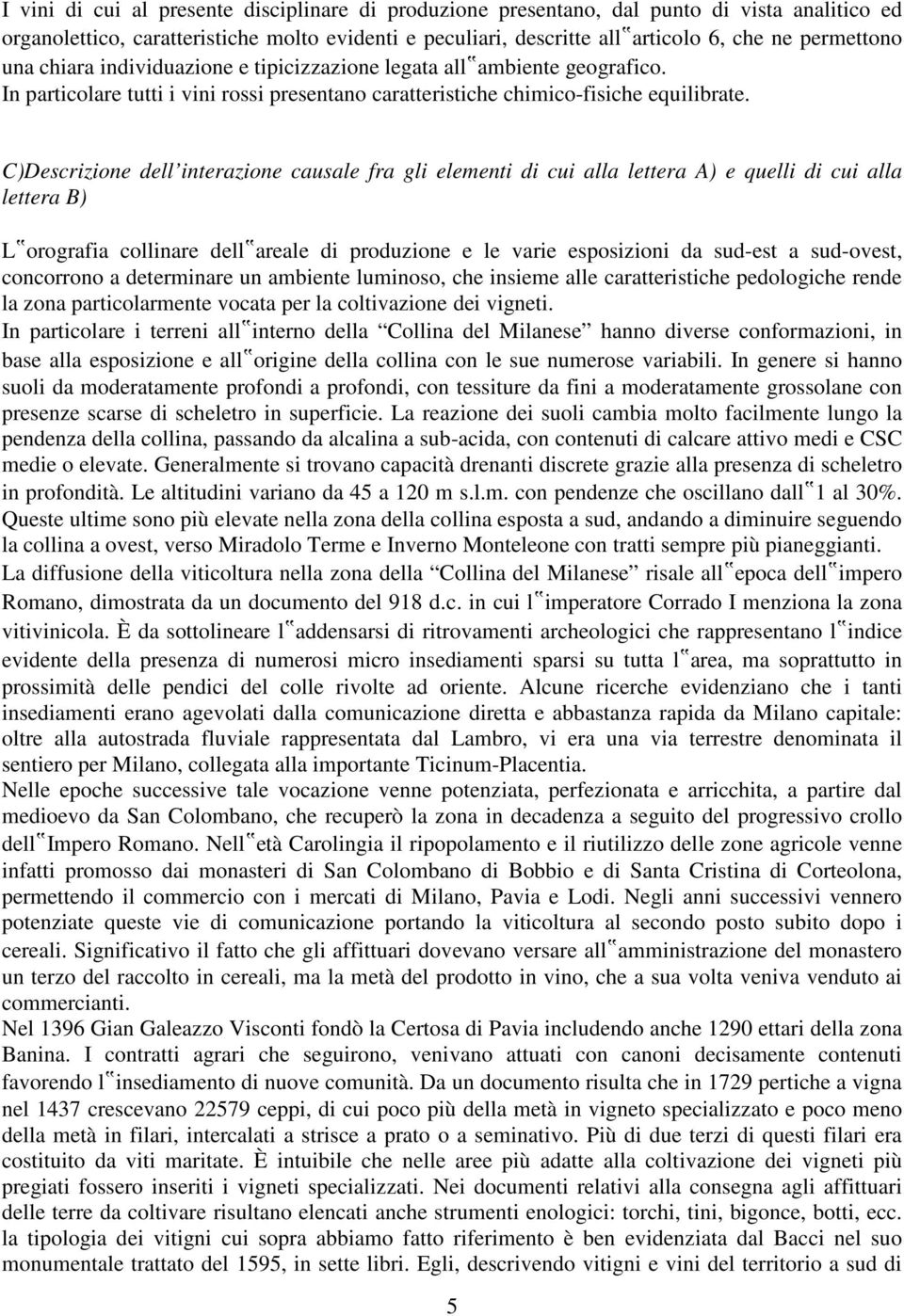 C)Descrizione dell interazione causale fra gli elementi di cui alla lettera A) e quelli di cui alla lettera B) L orografia collinare dell areale di produzione e le varie esposizioni da sud-est a