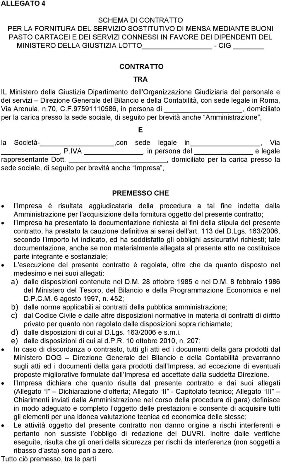 Via Arenula, n.70, C.F.97591110586, in persona di, domiciliato per la carica presso la sede sociale, di seguito per brevità anche Amministrazione, E la Società-,con sede legale in, Via, P.