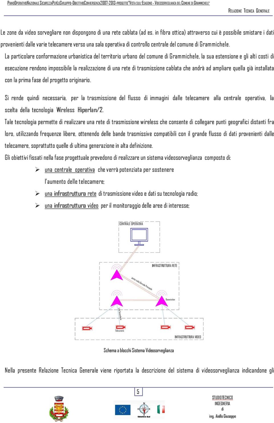 La particolare conformazione urbanistica del territorio urbano del comune Grammichele, la sua estensione e gli alti costi esecuzione rendono impossibile la realizzazione una rete trasmissione cablata