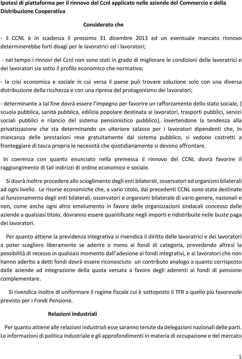 lavoratori sia sotto il profilo economico che normativo; - la crisi economica e sociale in cui versa il paese può trovare soluzione solo con una diversa distribuzione della ricchezza e con una