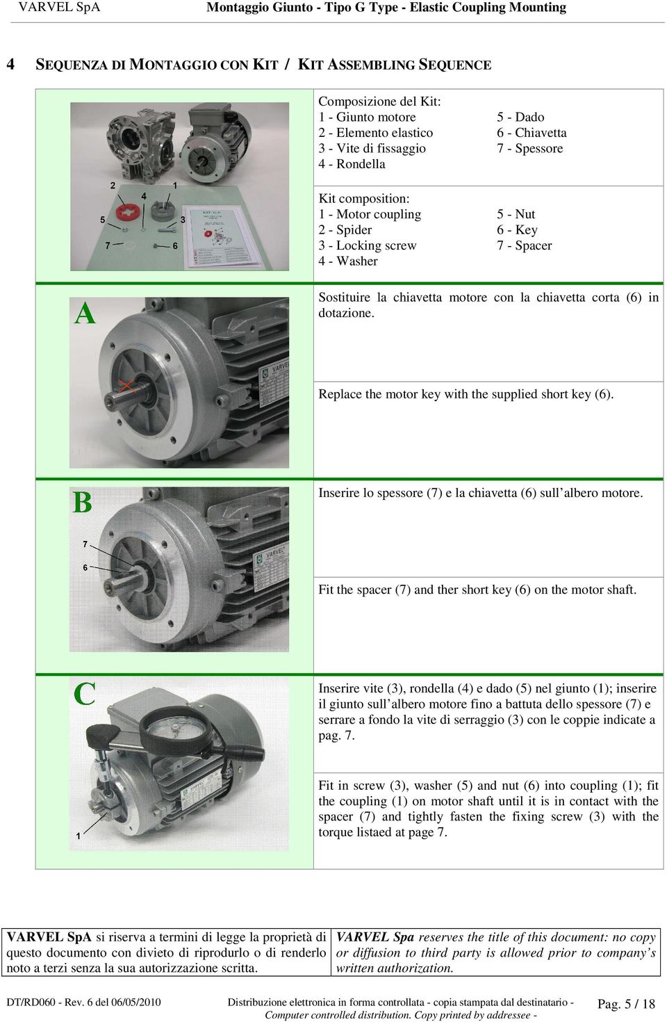 Replace the motor key with the supplied short key (6). Inserire lo spessore (7) e la chiavetta (6) sull albero motore. Fit the spacer (7) and ther short key (6) on the motor shaft.