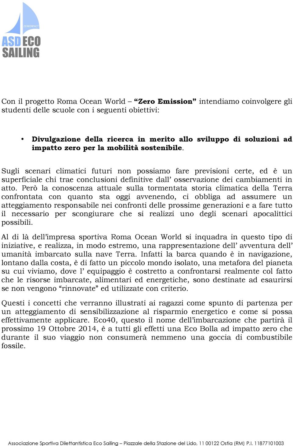 Però la conoscenza attuale sulla tormentata storia climatica della Terra confrontata con quanto sta oggi avvenendo, ci obbliga ad assumere un atteggiamento responsabile nei confronti delle prossime