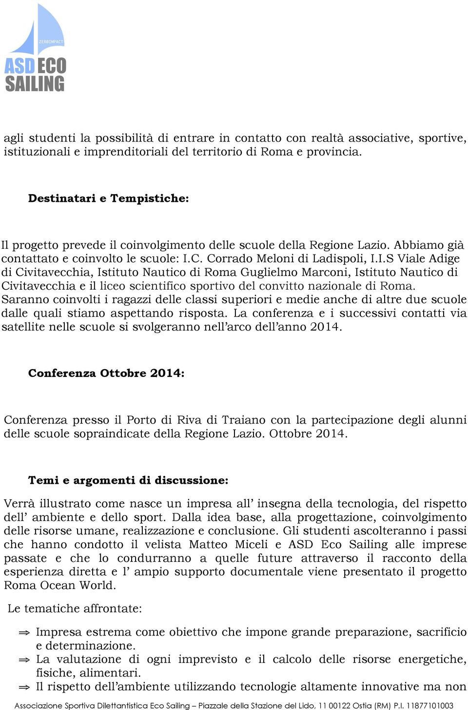 progetto prevede il coinvolgimento delle scuole della Regione Lazio. Abbiamo già contattato e coinvolto le scuole: I.