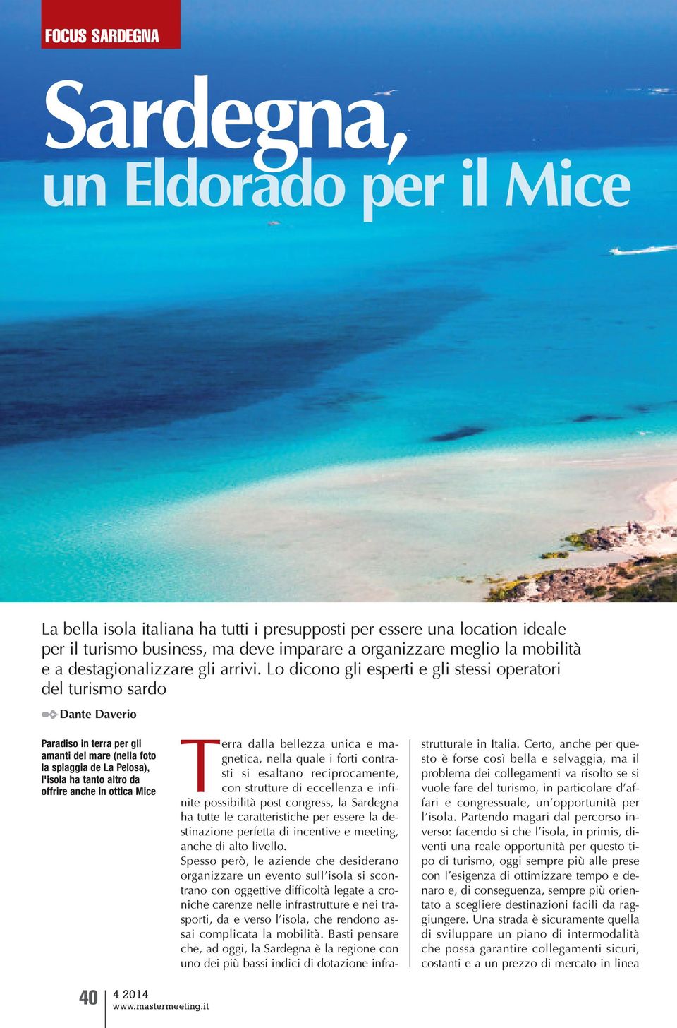 Lo dicono gli esperti e gli stessi operatori del turismo sardo Dante Daverio Paradiso in terra per gli amanti del mare (nella foto la spiaggia de La Pelosa), l'isola ha tanto altro da offrire anche