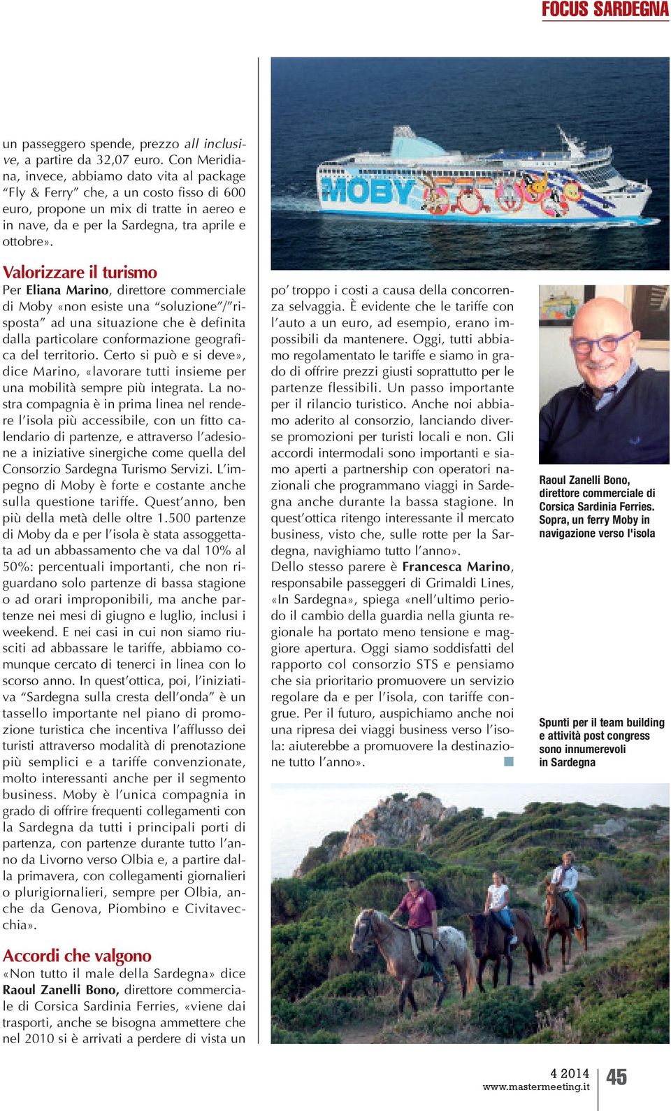 Valorizzare il turismo Per Eliana Marino, direttore commerciale di Moby «non esiste una soluzione / risposta ad una situazione che è definita dalla particolare conformazione geografica del territorio.