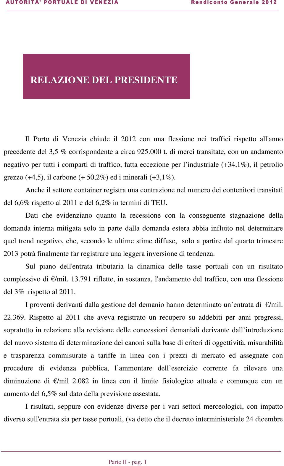 Anche il settore container registra una contrazione nel numero dei contenitori transitati del 6,6% rispetto al 2011 e del 6,2% in termini di TEU.