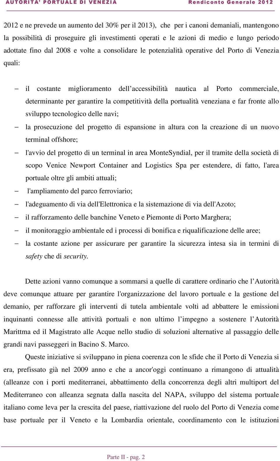 della portualità veneziana e far fronte allo sviluppo tecnologico delle navi; la prosecuzione del progetto di espansione in altura con la creazione di un nuovo terminal offshore; l'avvio del progetto