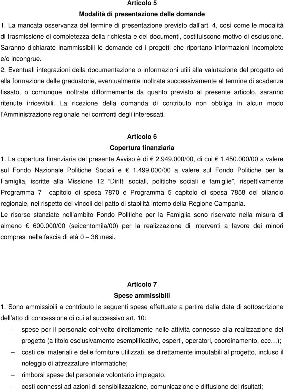 documentazione o informazioni utili alla valutazione del progetto ed alla formazione delle graduatorie, eventualmente inoltrate successivamente al termine di scadenza fissato, o comunque inoltrate