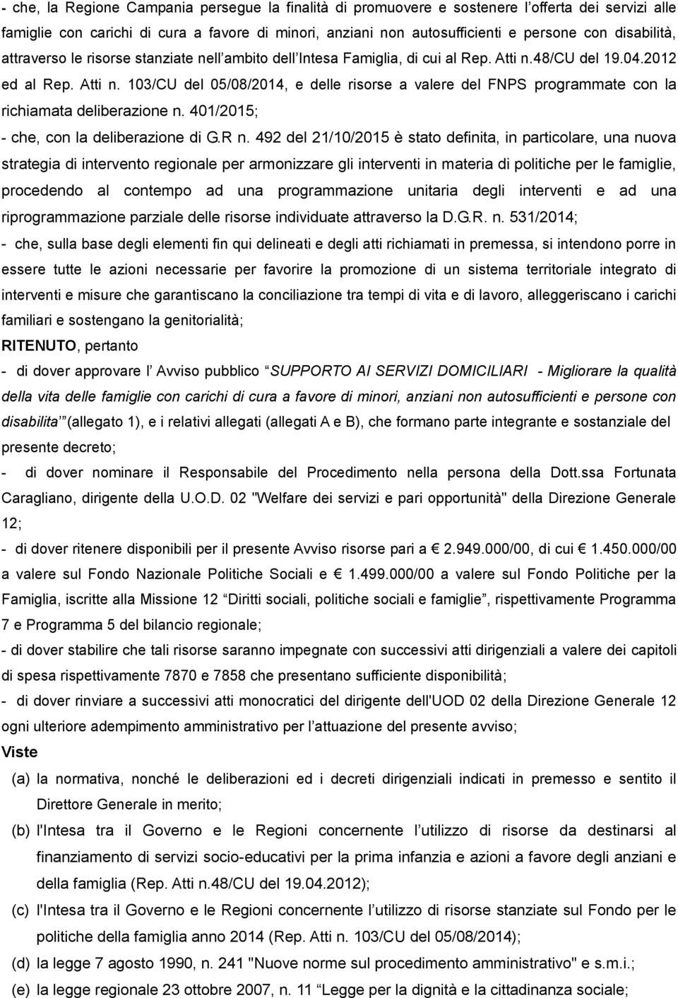 programmate con la richiamata deliberazione n 401/2015; - che, con la deliberazione di GR n 492 del 21/10/2015 è stato definita, in particolare, una nuova strategia di intervento regionale per