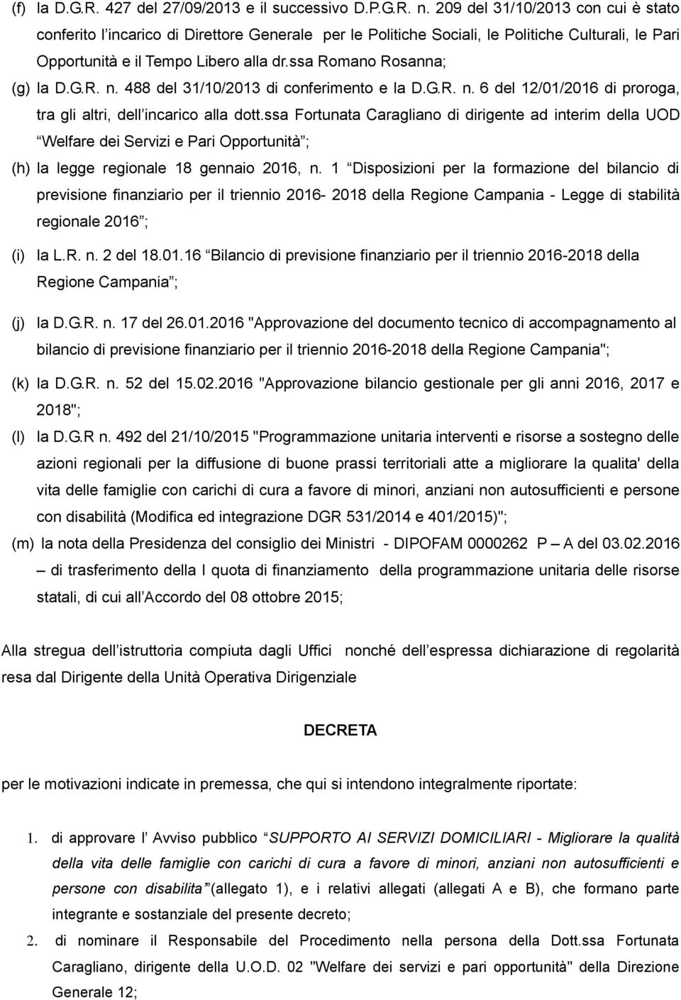 Caragliano di dirigente ad interim della UOD Welfare dei Servizi e Pari Opportunità ; (h) la legge regionale 18 gennaio 2016, n 1 Disposizioni per la formazione del bilancio di previsione finanziario