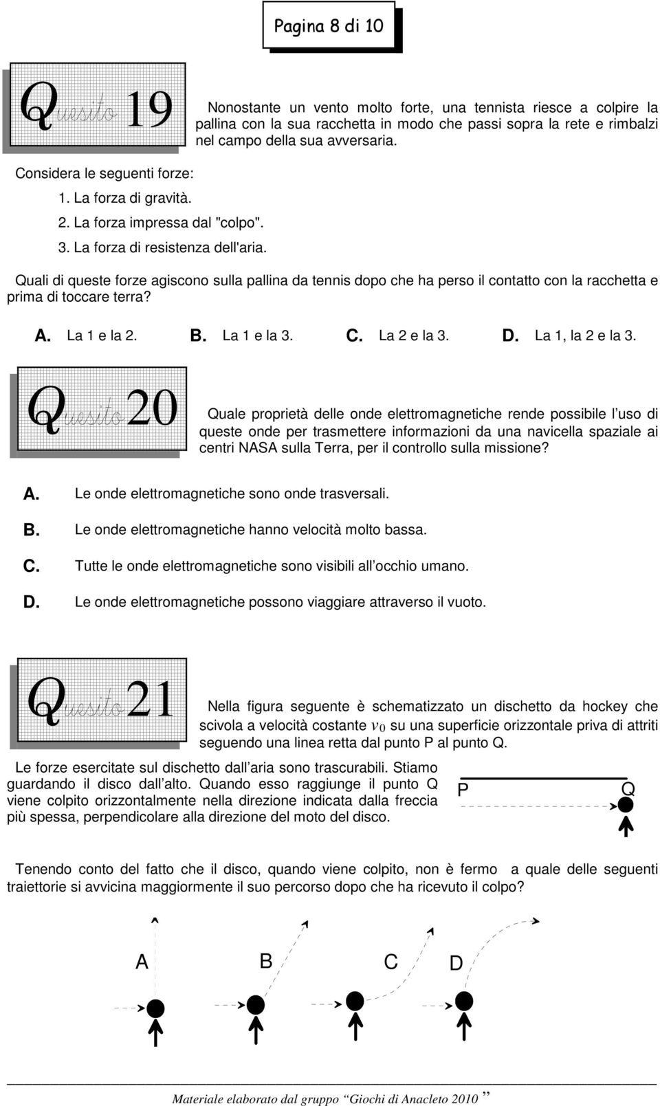 Quali di queste forze agiscono sulla pallina da tennis dopo che ha perso il contatto con la racchetta e prima di toccare terra? La 1 e la 2. La 1 e la 3. La 2 e la 3. La 1, la 2 e la 3.