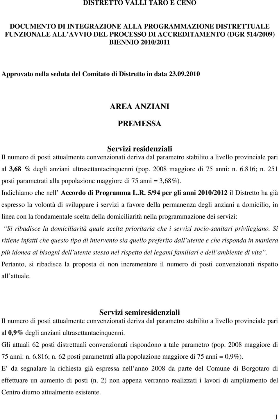 2010 AREA ANZIANI PREMESSA Servizi residenziali Il numero di posti attualmente convenzionati deriva dal parametro stabilito a livello provinciale pari al 3,68 % degli anziani ultrasettantacinquenni