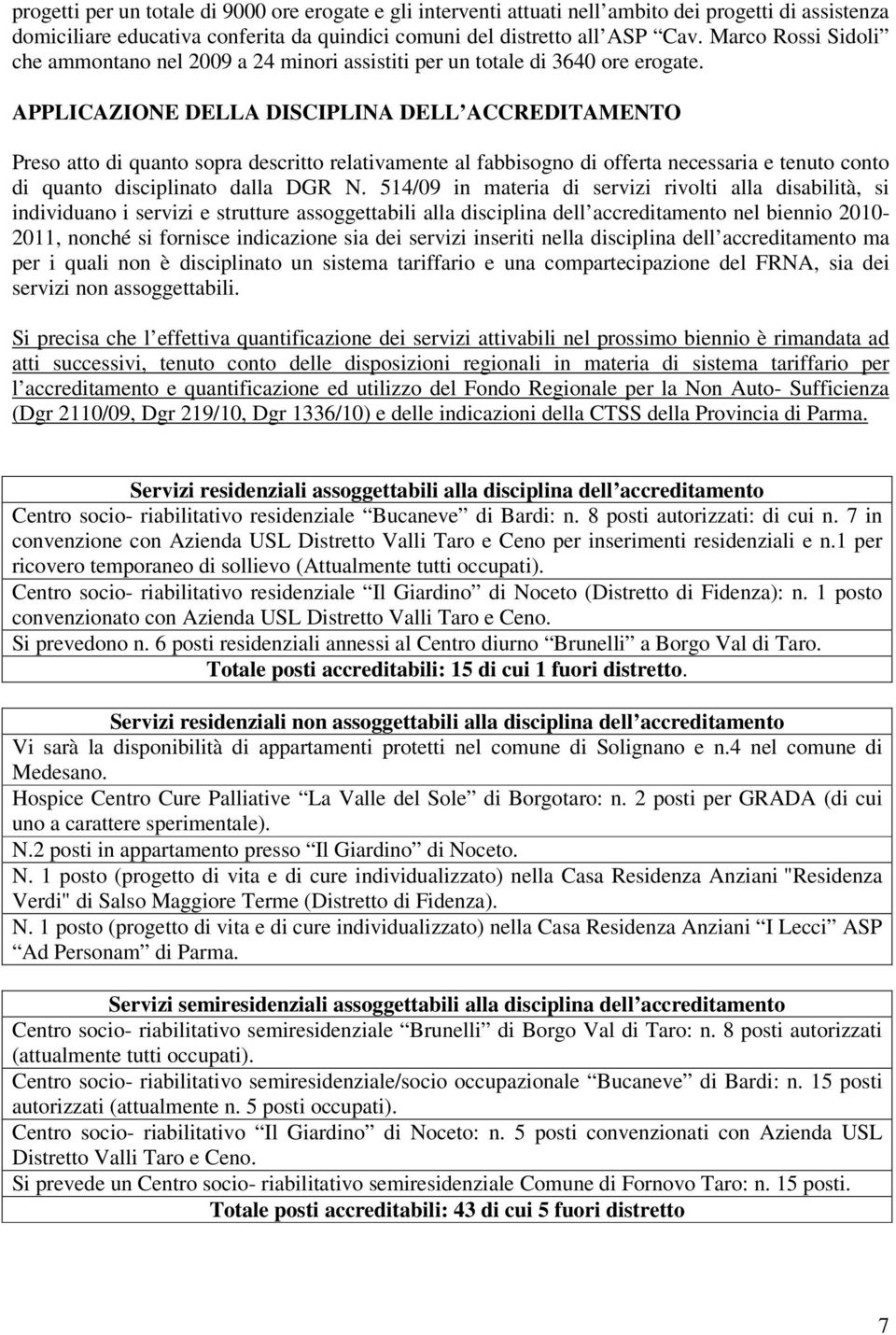 APPLICAZIONE DELLA DISCIPLINA DELL ACCREDITAMENTO Preso atto di quanto sopra descritto relativamente al fabbisogno di offerta necessaria e tenuto conto di quanto disciplinato dalla DGR N.