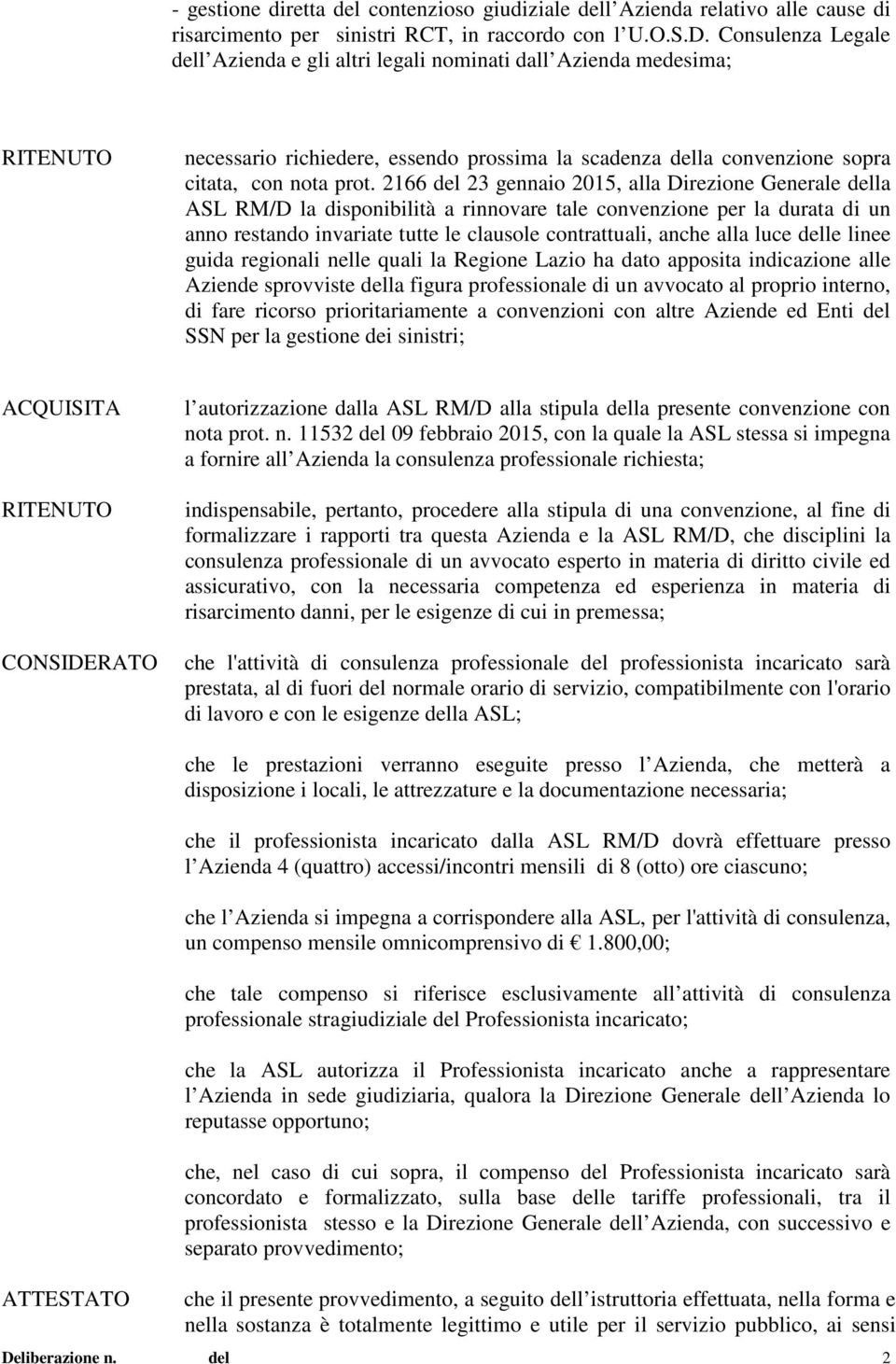 2166 del 23 gennaio 2015, alla Direzione Generale della ASL RM/D la disponibilità a rinnovare tale convenzione per la durata di un anno restando invariate tutte le clausole contrattuali, anche alla