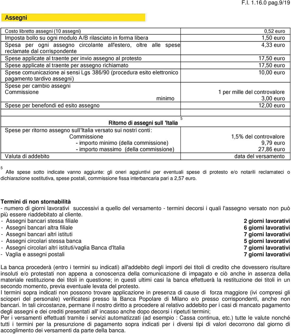 corrispondente Spese applicate al traente per invio assegno al protesto Spese applicate al traente per assegno richiamato Spese comunicazione ai sensi Lgs 38/90 (procedura esito elettronico pagamento