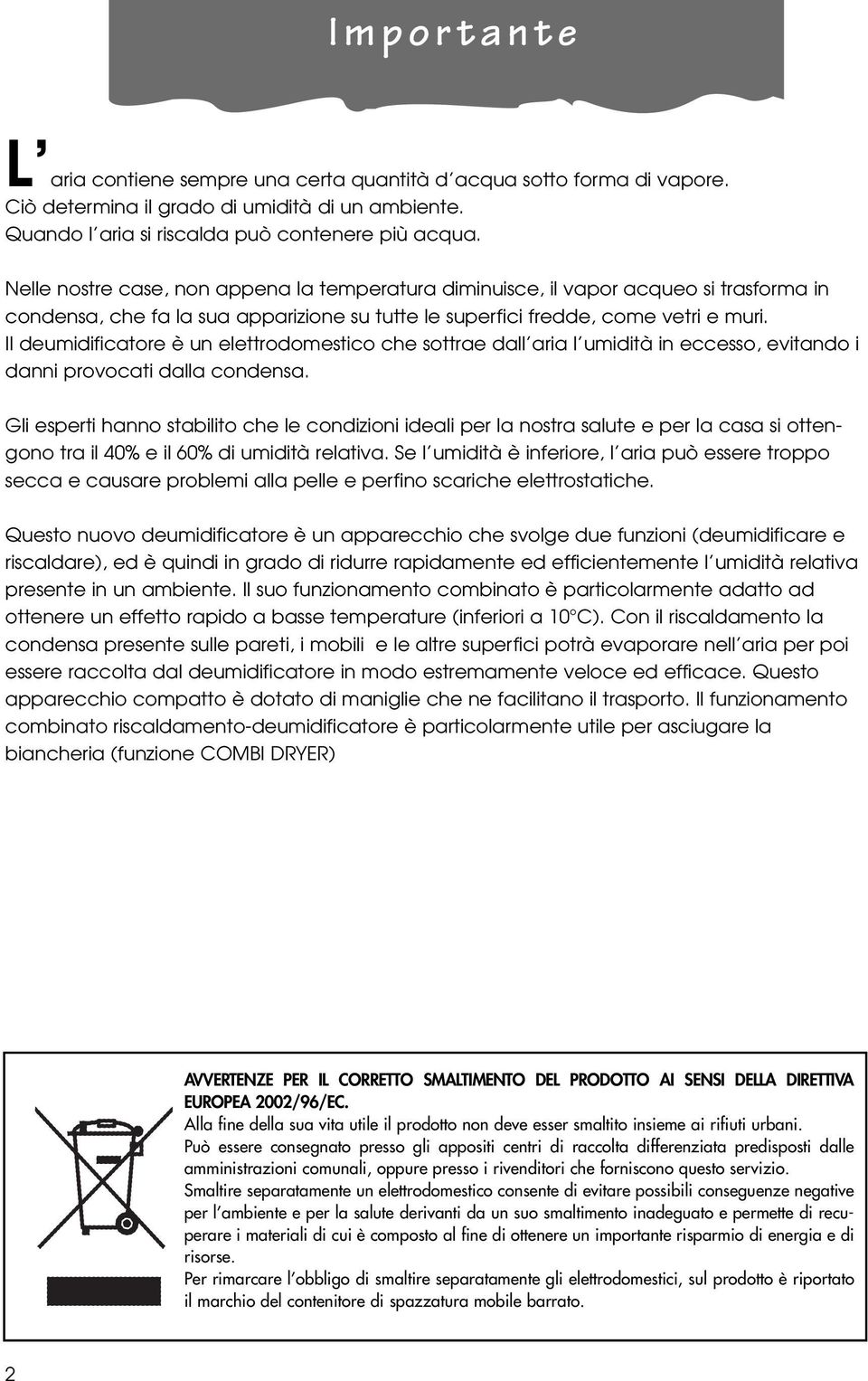 Il deumidificatore è un elettrodomestico che sottrae dall aria l umidità in eccesso, evitando i danni provocati dalla condensa.