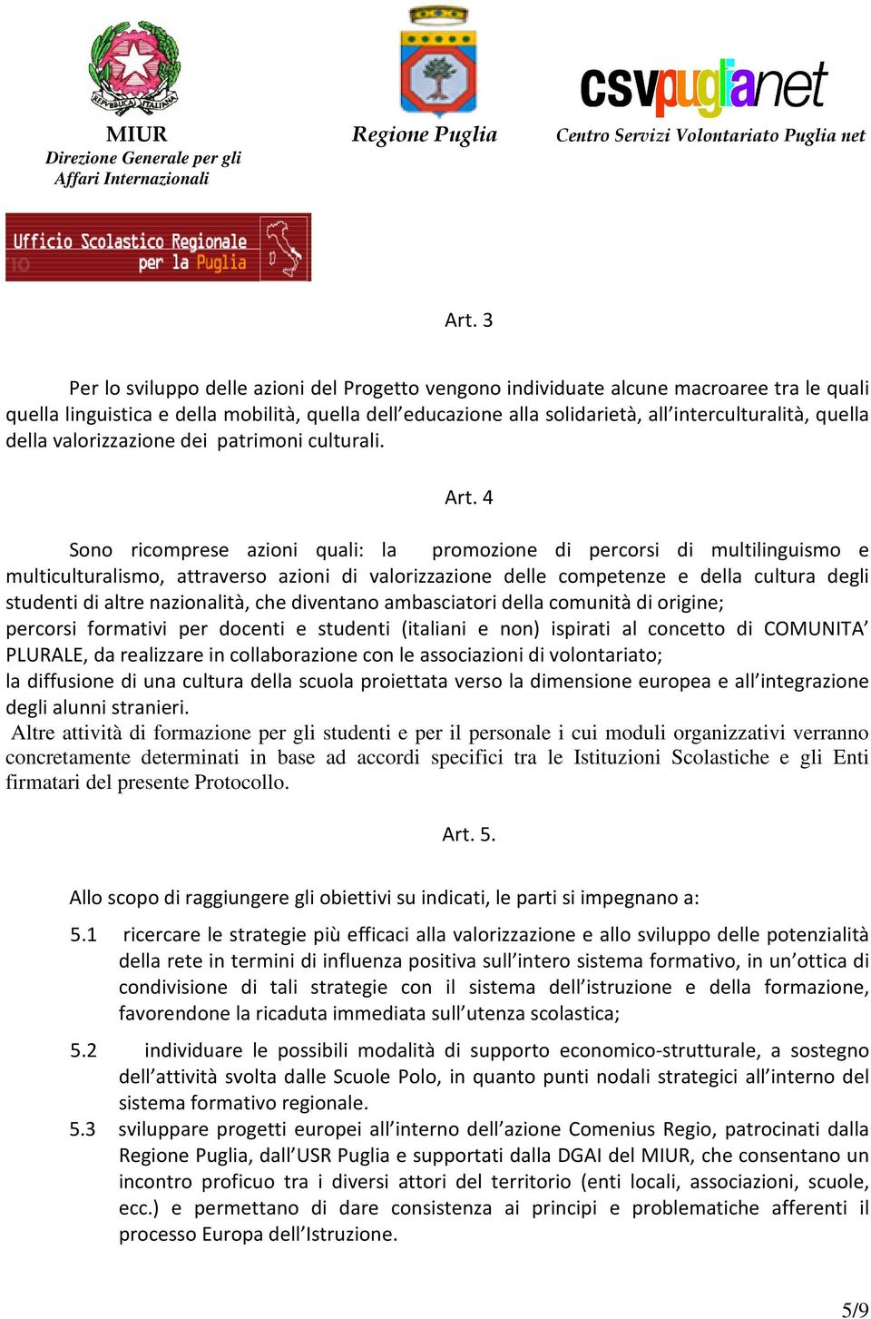 4 Sono ricomprese azioni quali: la promozione di percorsi di multilinguismo e multiculturalismo, attraverso azioni di valorizzazione delle competenze e della cultura degli studenti di altre