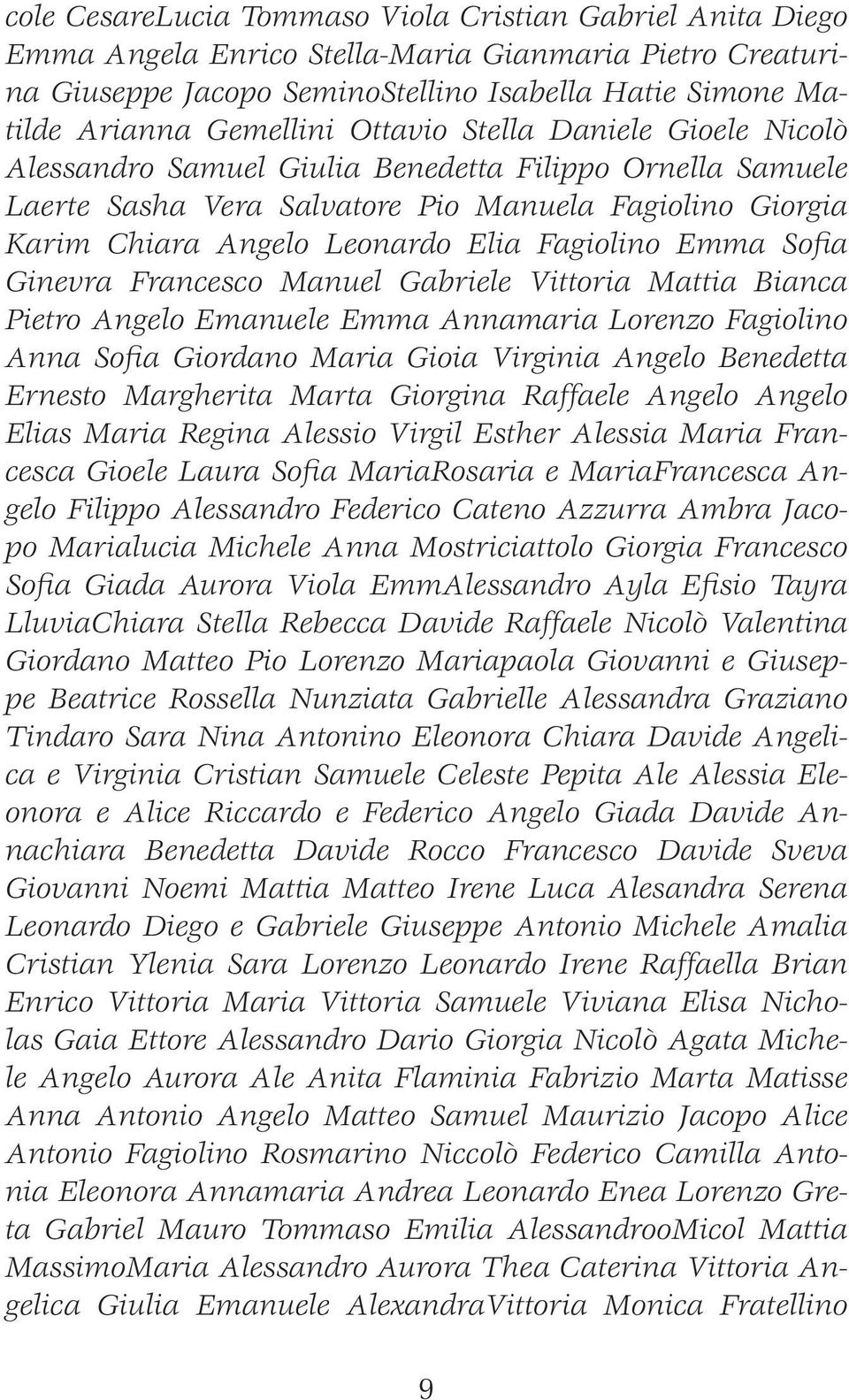 Emma Sofia Ginevra Francesco Manuel Gabriele Vittoria Mattia Bianca Pietro Angelo Emanuele Emma Annamaria Lorenzo Fagiolino Anna Sofia Giordano Maria Gioia Virginia Angelo Benedetta Ernesto