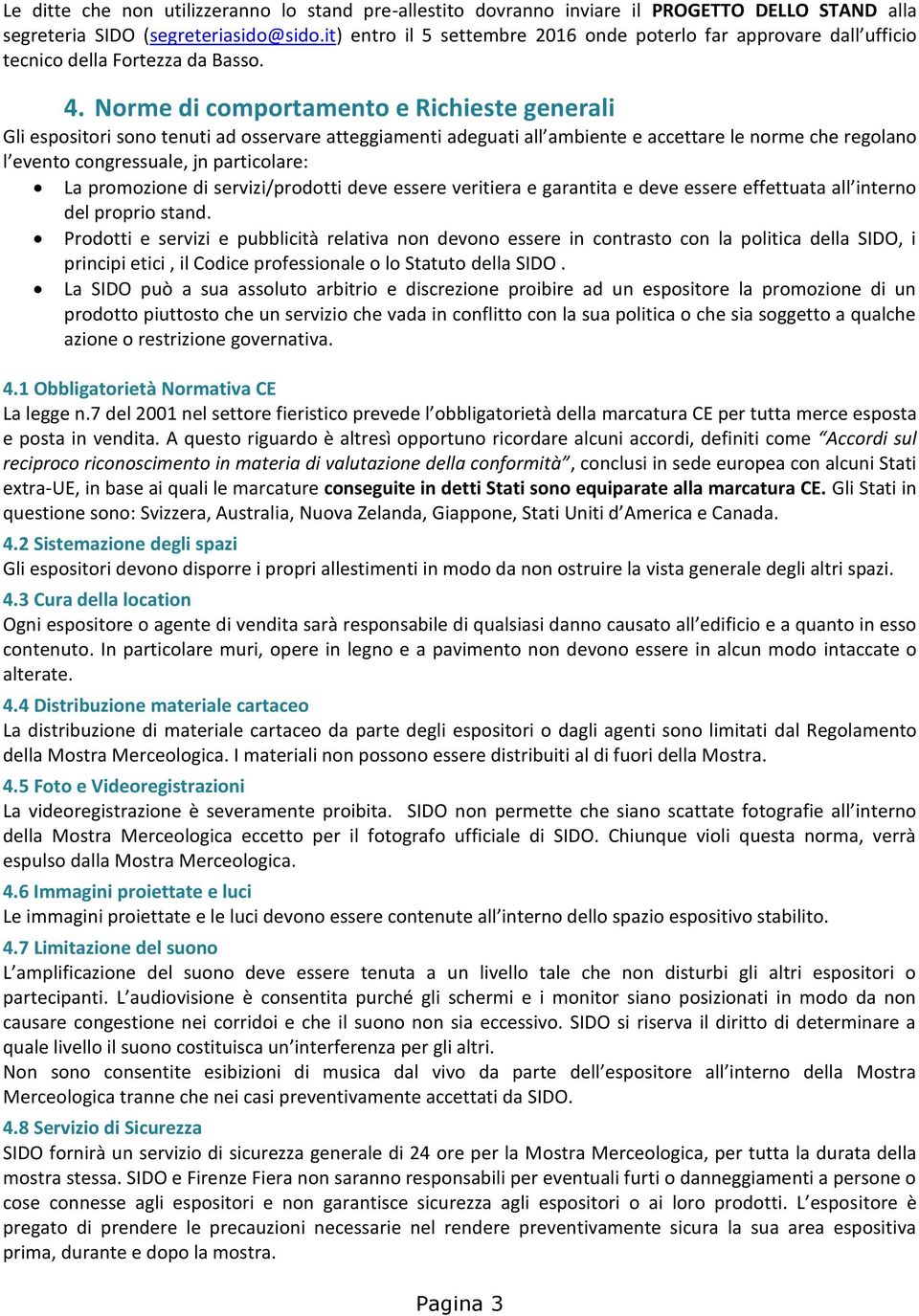 Norme di comportamento e Richieste generali Gli espositori sono tenuti ad osservare atteggiamenti adeguati all ambiente e accettare le norme che regolano l evento congressuale, jn particolare: La