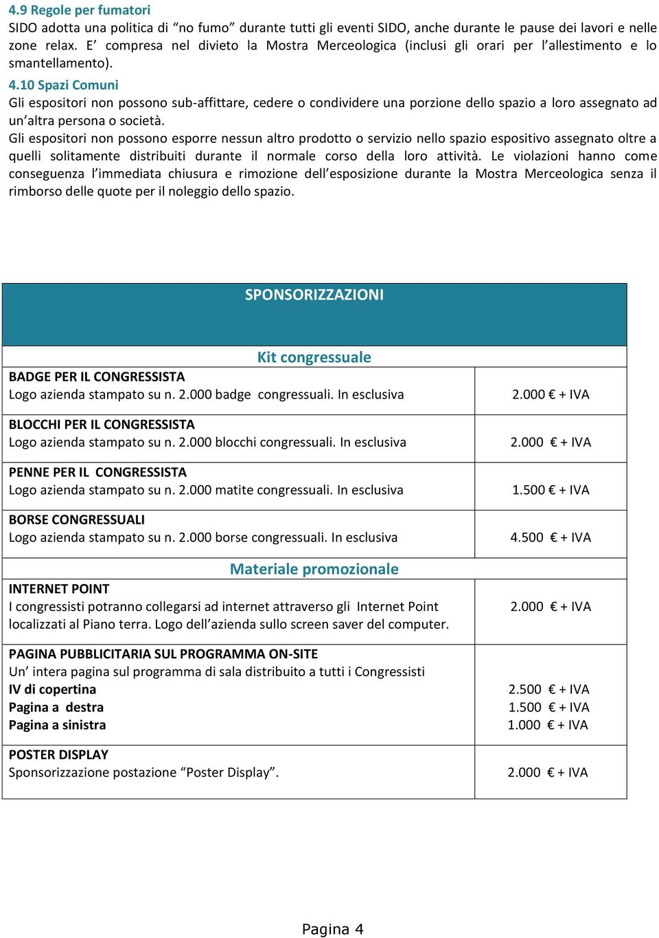 10 Spazi Comuni Gli espositori non possono sub-affittare, cedere o condividere una porzione dello spazio a loro assegnato ad un altra persona o società.