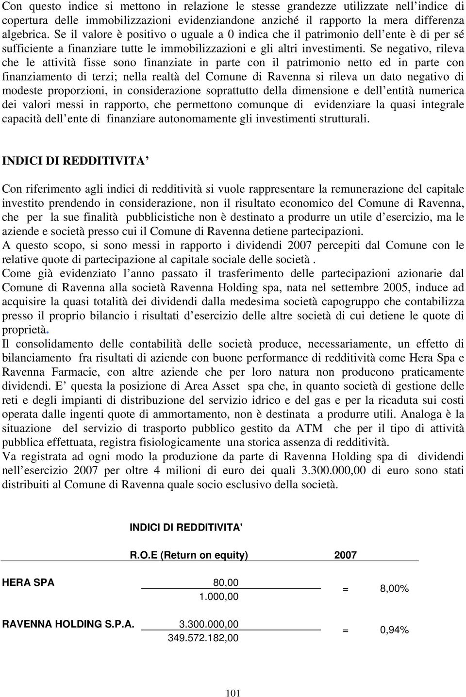 Se negativo, rileva che le attività fisse sono finanziate in parte con il patrimonio netto ed in parte con finanziamento di terzi; nella realtà del Comune di Ravenna si rileva un dato negativo di