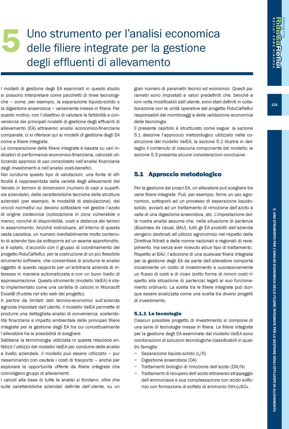 Per questo motivo, con l obiettivo di valutare la fattibilità e convenienza dei principali modelli di gestione degli effluenti di allevamento (EA) attraverso analisi economico-finanziarie comparate,