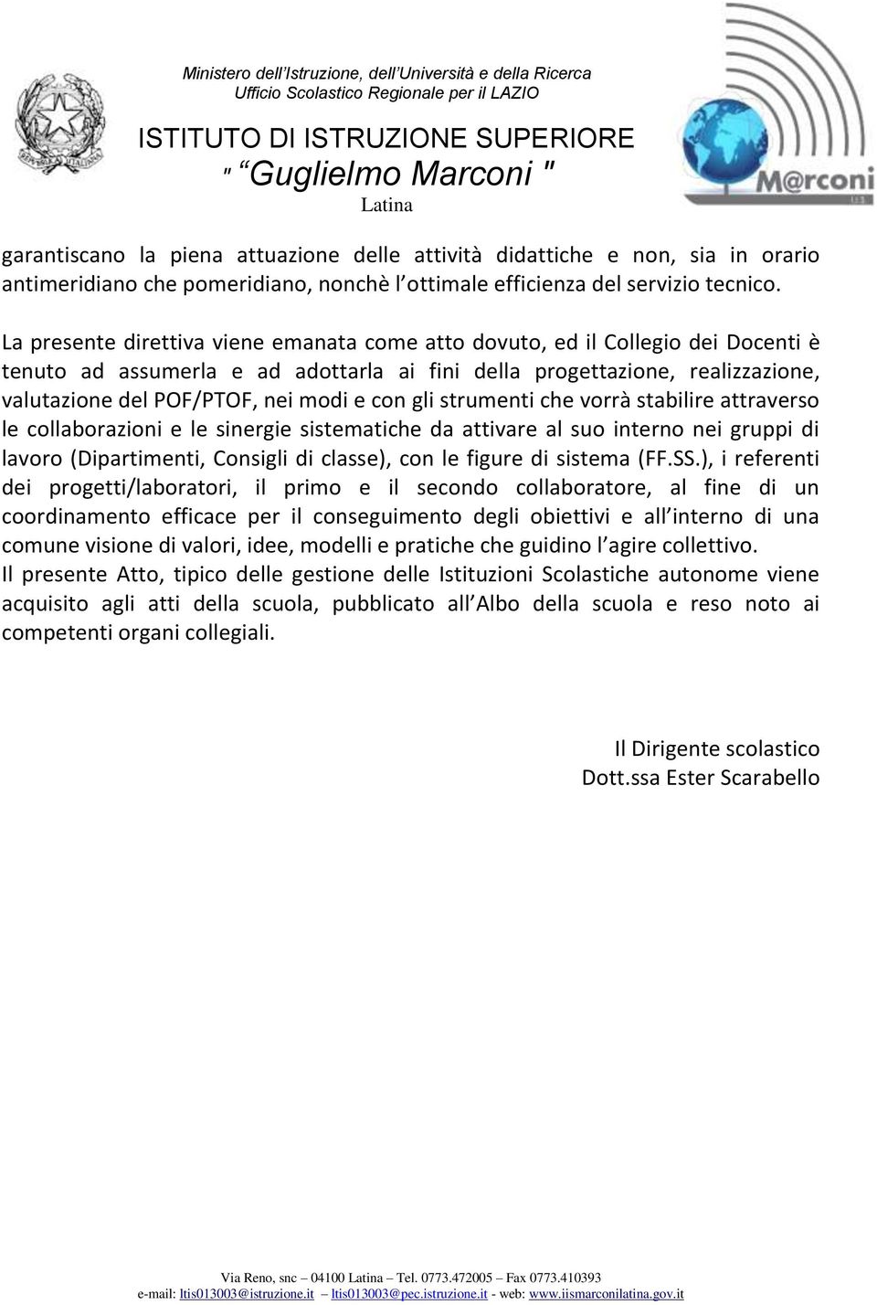 con gli strumenti che vorrà stabilire attraverso le collaborazioni e le sinergie sistematiche da attivare al suo interno nei gruppi di lavoro (Dipartimenti, Consigli di classe), con le figure di