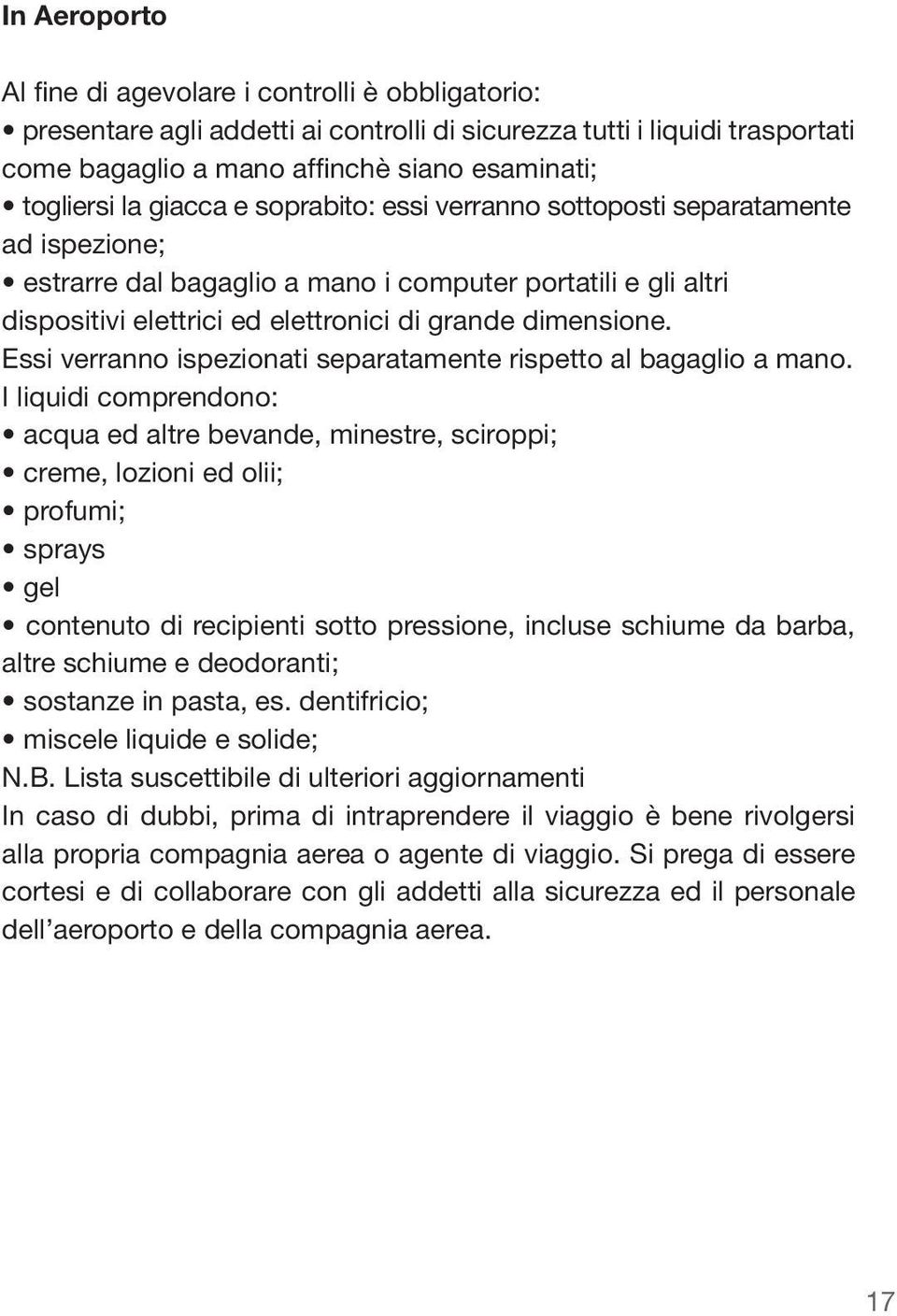 Essi verranno ispezionati separatamente rispetto al bagaglio a mano.