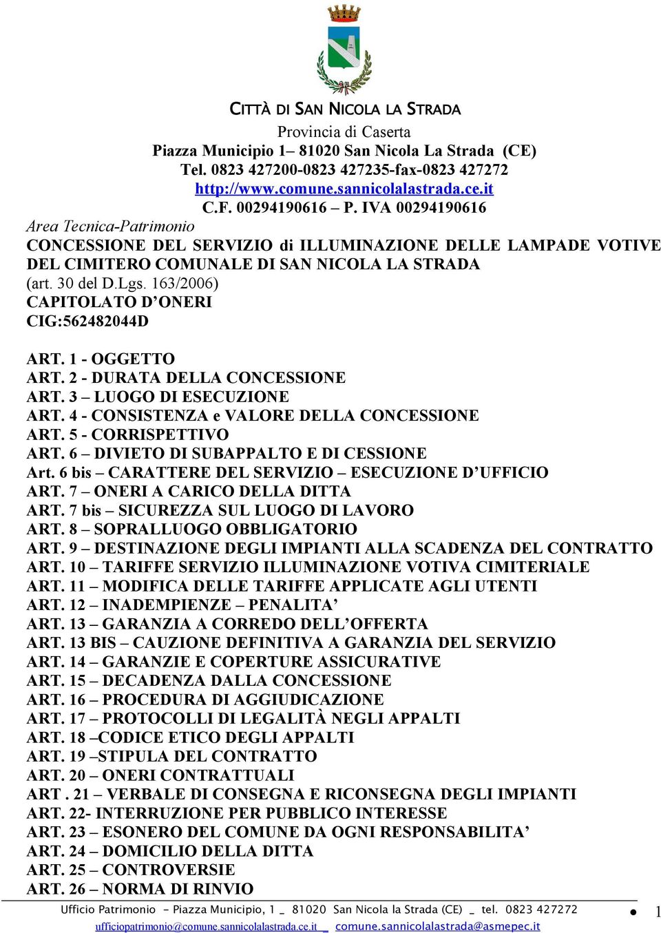 163/2006) CAPITOLATO D ONERI CIG:562482044D ART. 1 - OGGETTO ART. 2 - DURATA DELLA CONCESSIONE ART. 3 LUOGO DI ESECUZIONE ART. 4 - CONSISTENZA e VALORE DELLA CONCESSIONE ART. 5 - CORRISPETTIVO ART.