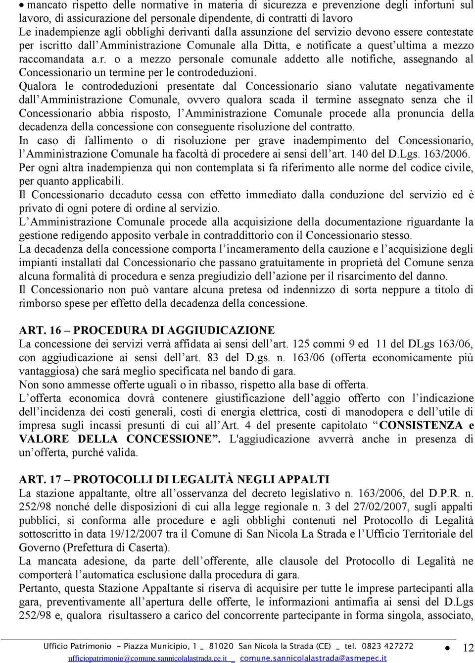 Qualora le controdeduzioni presentate dal Concessionario siano valutate negativamente dall Amministrazione Comunale, ovvero qualora scada il termine assegnato senza che il Concessionario abbia