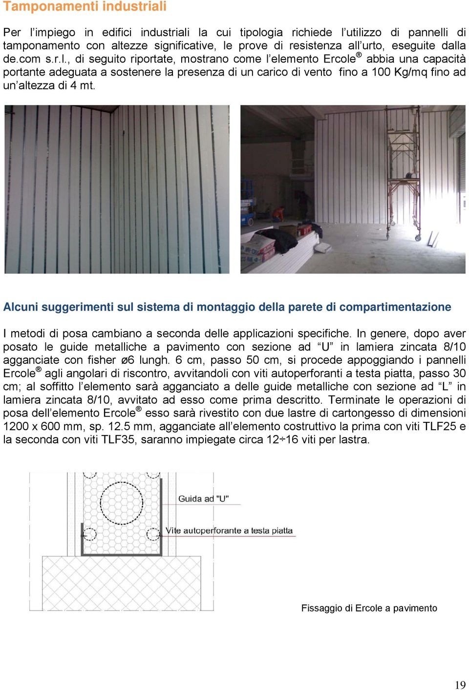 Alcuni suggerimenti sul sistema di montaggio della parete di compartimentazione I metodi di posa cambiano a seconda delle applicazioni specifiche.