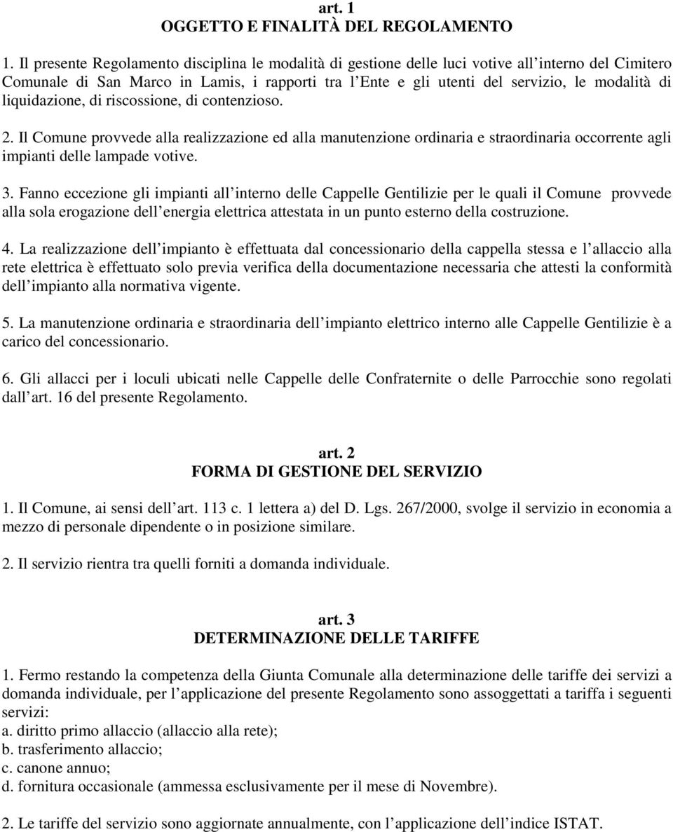 liquidazione, di riscossione, di contenzioso. 2. Il Comune provvede alla realizzazione ed alla manutenzione ordinaria e straordinaria occorrente agli impianti delle lampade votive. 3.