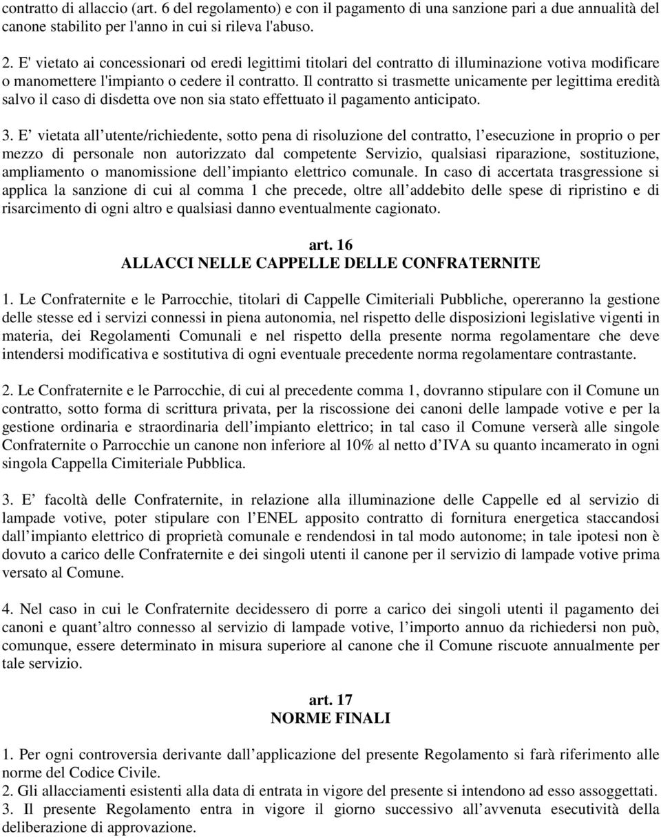 Il contratto si trasmette unicamente per legittima eredità salvo il caso di disdetta ove non sia stato effettuato il pagamento anticipato. 3.