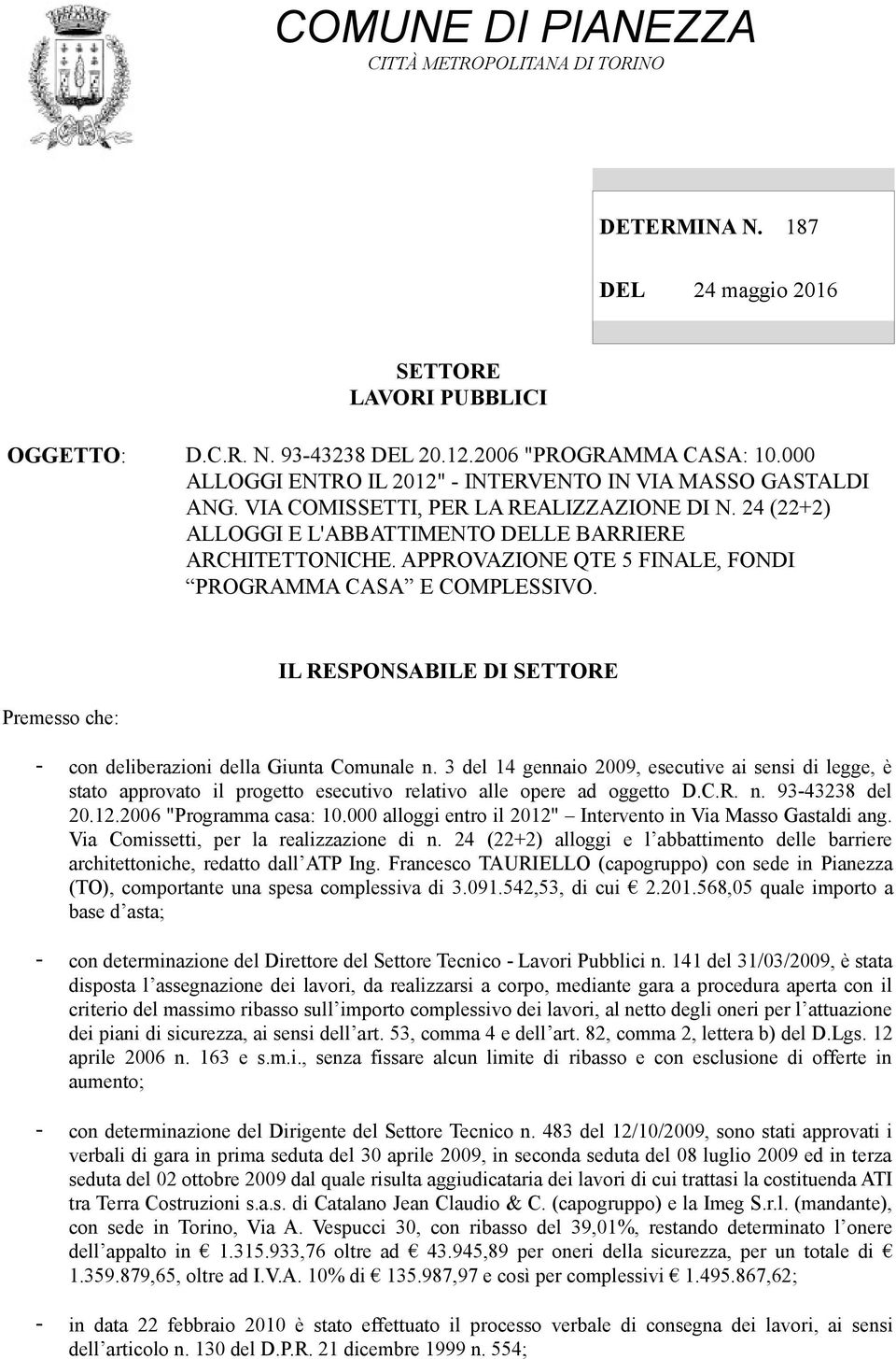 APPROVAZIONE QTE 5 FINALE, FONDI PROGRAMMA CASA E COMPLESSIVO. Premesso che: IL RESPONSABILE DI SETTORE - con deliberazioni della Giunta Comunale n.