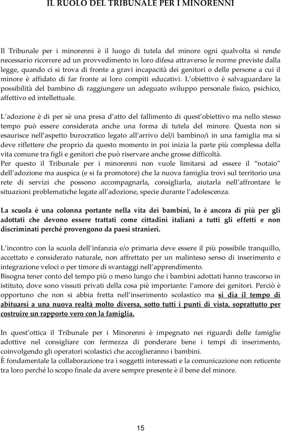 L obiettivo è salvaguardare la possibilità del bambino di raggiungere un adeguato sviluppo personale fisico, psichico, affettivo ed intellettuale.