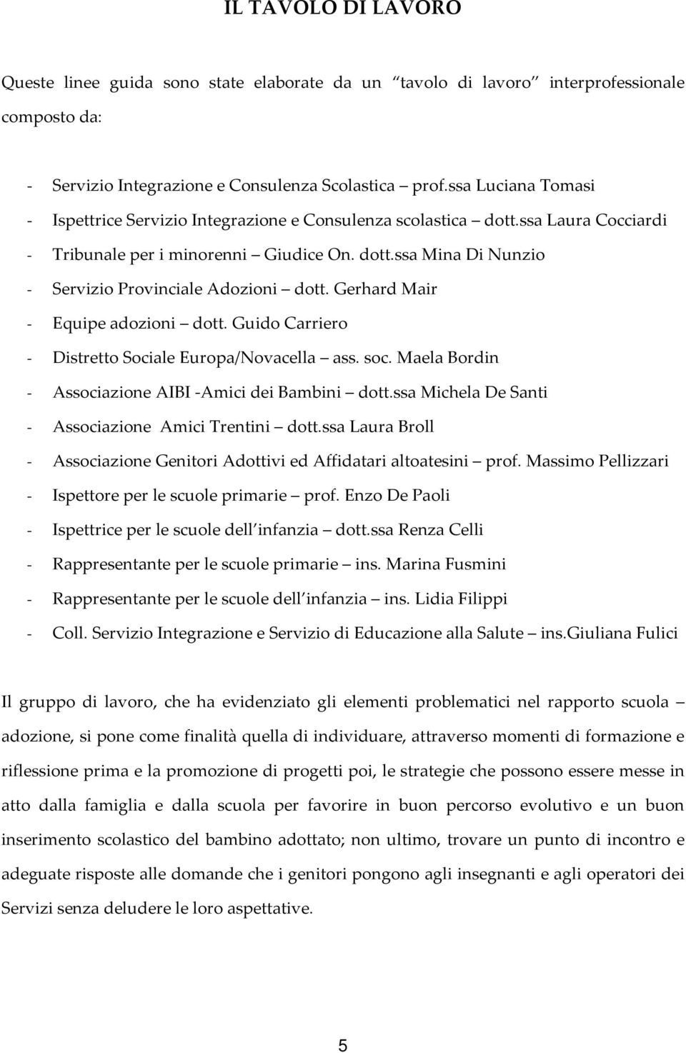 Gerhard Mair - Equipe adozioni dott. Guido Carriero - Distretto Sociale Europa/Novacella ass. soc. Maela Bordin - Associazione AIBI -Amici dei Bambini dott.