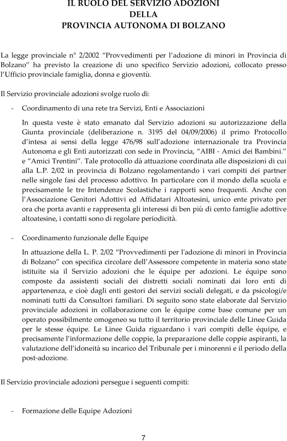 Il Servizio provinciale adozioni svolge ruolo di: - Coordinamento di una rete tra Servizi, Enti e Associazioni In questa veste è stato emanato dal Servizio adozioni su autorizzazione della Giunta