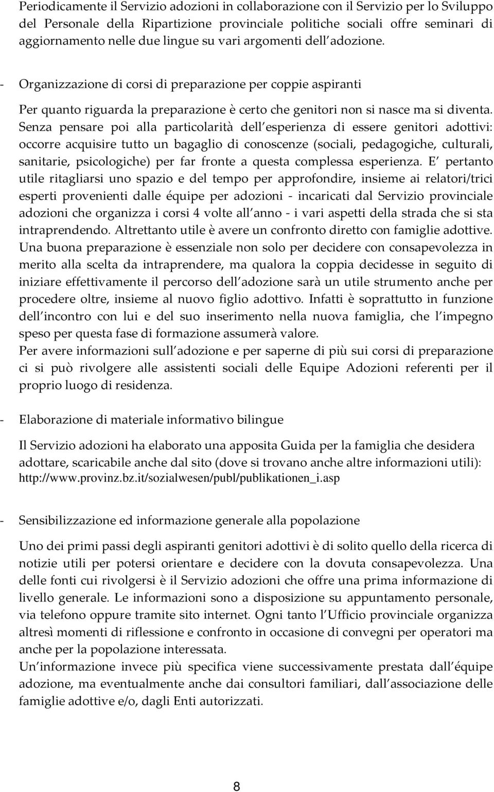 Senza pensare poi alla particolarità dell esperienza di essere genitori adottivi: occorre acquisire tutto un bagaglio di conoscenze (sociali, pedagogiche, culturali, sanitarie, psicologiche) per far